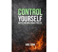 CONTROL YOURSELF: Master Your Mind. Conquer Your Life.