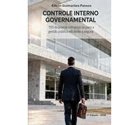 CONTROLE INTERNO GOVERNAMENTAL: 150 respostas estratégicas para a gestão pública eficiente e segura