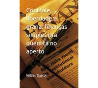 Controle, liberdade e grana: finanças simples pra quem tá no aperto
