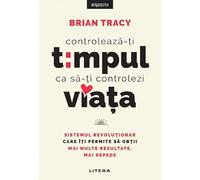 Controleaza-ti timpul ca sa-ti controlezi viata - Brian Tracy