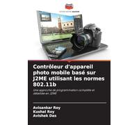Contrôleur d'appareil photo mobile basé sur J2ME utilisant les normes 802.11b: Une approche de programmation complète et détaillée en J2ME