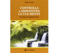 Controlla e ammaestra la tua mente. Per ritrovare la gioia di vivere