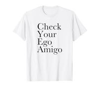 Controlla Il Tuo Ego Amigo (Dichiarazione Divertente) Maglietta