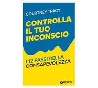 Controlla il tuo inconscio. I 12 passi della consapevolezza