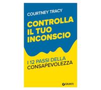 Controlla il tuo inconscio. I 12 passi della consapevolezza