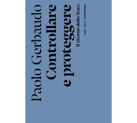 Controllare e proteggere. Il ritorno dello Stato - Gerbaudo Paolo