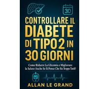 CONTROLLARE IL DIABETE DI TIPO 2 IN 30 GIORNI: Come ridurre la glicemia e migliorare la salute anche se si pensa che sia troppo tardi!