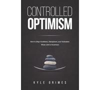 Controlled Optimism: How to Stay Confident, Disciplined, and Unshaken When Life is Uncertain
