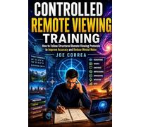 Controlled Remote Viewing Training: How to Follow Structured Remote Viewing Protocols to Improve Accuracy and Reduce Mental Noise: 2
