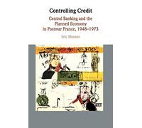 Controlling Credit: Central Banking and the Planned Economy in Postwar France, 1948-1973