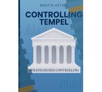 Controlling Tempel: Eine praxisnahe Anleitung für strategisches und operatives Controlling