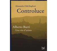 Controluce. Alberto Burri. Una vita d'artista. Ediz. illustrata