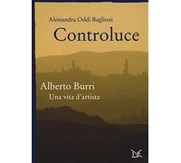 Controluce. Alberto Burri. Una vita d'artista