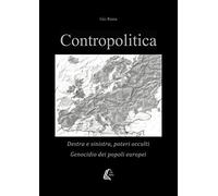 Contropolitica. Destra e sinistra, poteri occulti, genocidio dei popoli europei