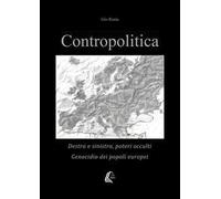Contropolitica. Destra e sinistra, poteri occulti, genocidio dei popoli europei
