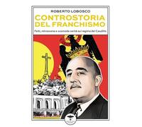 Controstoria del franchismo. Fatti, retroscena e scomode verità sul regime del Caudillo