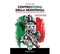 Controstoria della Resistenza. Uomini, fatti e responsabilità della Guerra Civile (1943-1945)