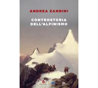 Controstoria dell'alpinismo - Zannini Andrea