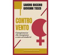 Controvento. Campionesse che insegnano a non arrendersi - Bocchio Sandro, ...