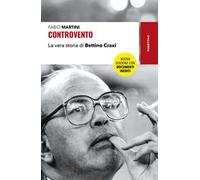 Controvento. La vera storia di Bettino Craxi. Nuova ediz.