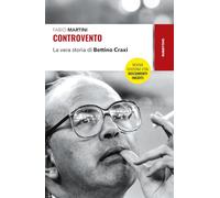 Controvento. La vera storia di Bettino Craxi. Nuova ediz. - Martini Fabio