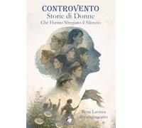 Controvento. Storie di donne che hanno sfregiato il silenzio