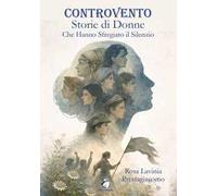 Controvento. Storie di donne che hanno sfregiato il silenzio