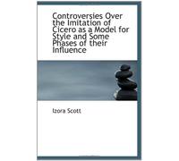 Controversies Over the Imitation of Cicero as a Model for Style and Some Phases of their Influence