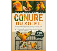 CONURE DU SOLEIL: Un guide complet du propriétaire d'animal de compagnie sur les conures solaires - apprivoisement, conversation, alimentation, ... coût, santé et conseils d'entretien