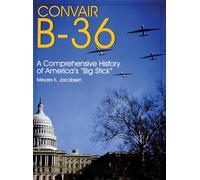 Convair B-36: A Comprehensive History of America's "Big Stick"