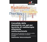 Convalida della dosimetria con gel per tecniche di radioterapia altamente conformazionale: Applicazione della dosimetria con gel per la verifica del trattamento radioterapico nei pazienti oncologici
