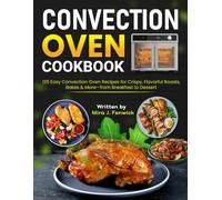 Convection Oven Cookbook: 125 Easy Convection Oven Recipes for Crispy, Flavorful Roasts, Bakes & More-from Breakfast to Dessert