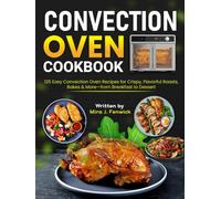 Convection Oven Cookbook: 125 Easy Convection Oven Recipes for Crispy, Flavorful Roasts, Bakes & More-from Breakfast to Dessert