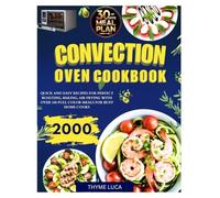 Convection Oven Cookbook: Quick and Easy Recipes for Perfect Roasting, Baking, Air Frying with Over 100 Full-Color Meals for Busy Home Cooks