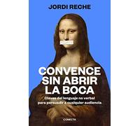 Convence sin abrir la boca / Convince With Your Mouth Closed: Claves Del Lenguaje No Verbal Para Persuadir a Cualquier Audiencia