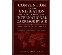 Convention for the Unification of Certain Rules for International Carriage by Air: Montreal Convention 1999 Complete English Text - 2026 Edition