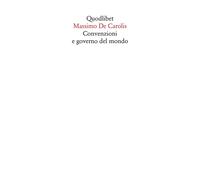 CONVENZIONI E GOVERNO DEL MONDO - De Carolis Massimo - 2023 - Quodlibet