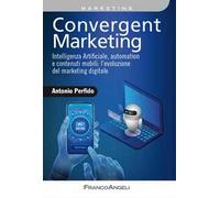 Convergent marketing. Intelligenza Artificiale, automation e contenuti mobili: l'evoluzione del marketing digitale