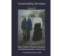 Converging Streams Volume II: Jason Todd’s Pritchett Ancestry from Medieval Wales to Texas 1942