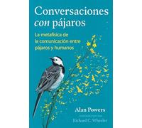 Conversaciones con pájaros/ Conversations with Birds: La Metafísica De La Comunicación Entre Pájaros Y Humanos/ the Metaphysics of Bird and Human ... Metaphysics of Bird and Human Communication