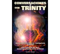 CONVERSACIONES CON TRÍNITY: Esencia Primordial vs. Inteligencia Artificial. Una travesía del Ser: desprogramando al Yo artificial