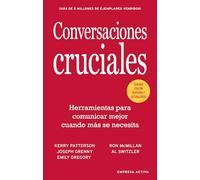 Conversaciones cruciales / Crucial Conversations: Herramientas Para Comubicar Mejor Cuando Mas Se Necesita