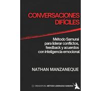 CONVERSACIONES DIFÍCILES: Método Samurai para liderar conflictos, feedback y acuerdos con inteligencia emocional