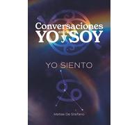 Conversaciones entre YO y SOY : YO SIENTO: Transforma tu Sensibilidad en Fortaleza y Desarrolla Relaciones Emocionalmente Nutritivas