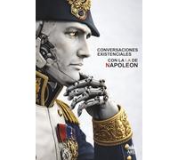 Conversaciones Existenciales Con La I.A De Napoleón: Voluntad, Ego y Control En La Era Del Algoritmo