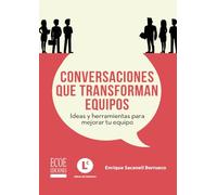 Conversaciones que transforman equipos: Ideas y herramientas para mejorar tu equipo