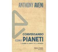 Libri Anthony Aveni - Conversando Con I Pianeti. Il Cosmo Nel Mito E Nella Scien