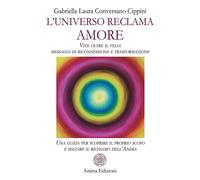 L'universo reclama amore. Vite oltre il velo: messaggi di riconnessione e trasformazione. Una guida per scoprire il proprio scopo e seguire il richiamo dell'anima