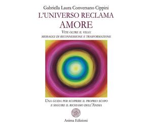 Conversano Cippini G - L'universo reclama amore. Vite oltre il velo: messaggi di