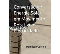 Conversão de Energia Solar em Movimento Rotativo e Eletricidade